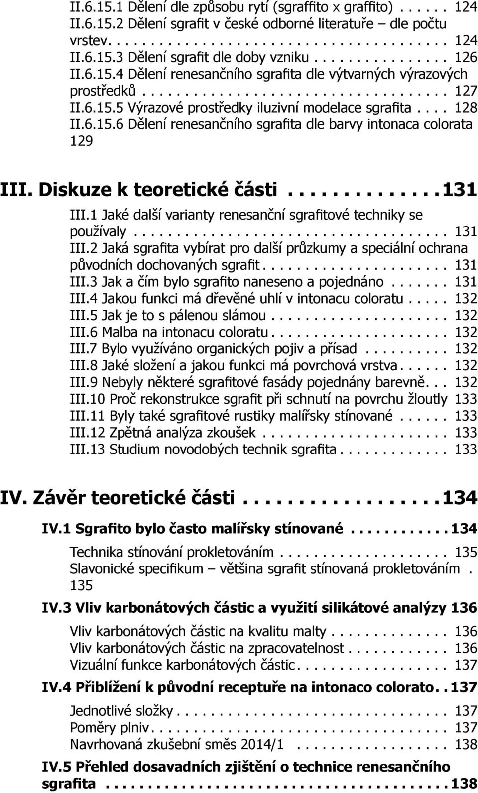 ... 128 II.6.15.6 Dělení renesančního sgrafita dle barvy intonaca colorata 129 III. Diskuze k teoretické části..............131 III.1 Jaké další varianty renesanční sgrafitové techniky se používaly.