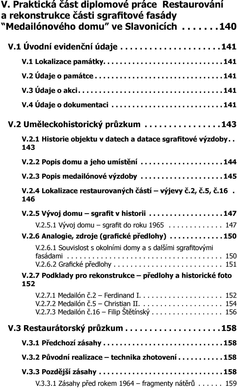 ............... 143 V.2.1 Historie objektu v datech a datace sgrafitové výzdoby.. 143 V.2.2 Popis domu a jeho umístění.................... 144 V.2.3 Popis medailónové výzdoby.................... 145 V.