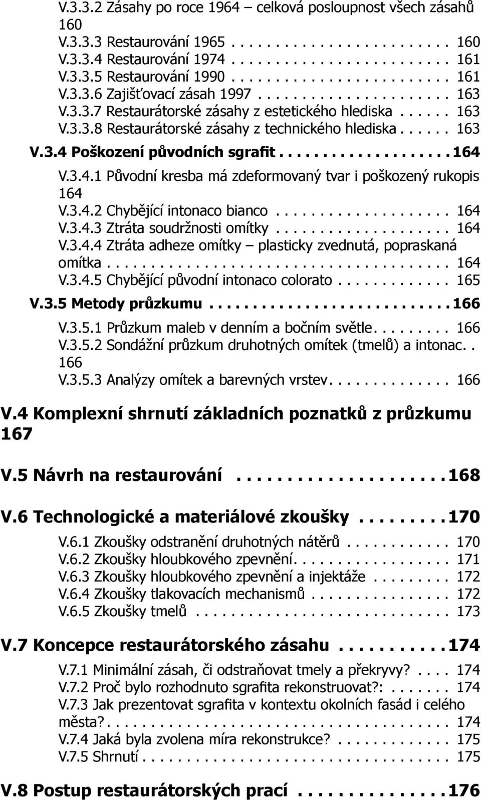 ..... 163 V.3.4 Poškození původních sgrafit.................... 164 V.3.4.1 Původní kresba má zdeformovaný tvar i poškozený rukopis 164 V.3.4.2 Chybějící intonaco bianco.................... 164 V.3.4.3 Ztráta soudržnosti omítky.