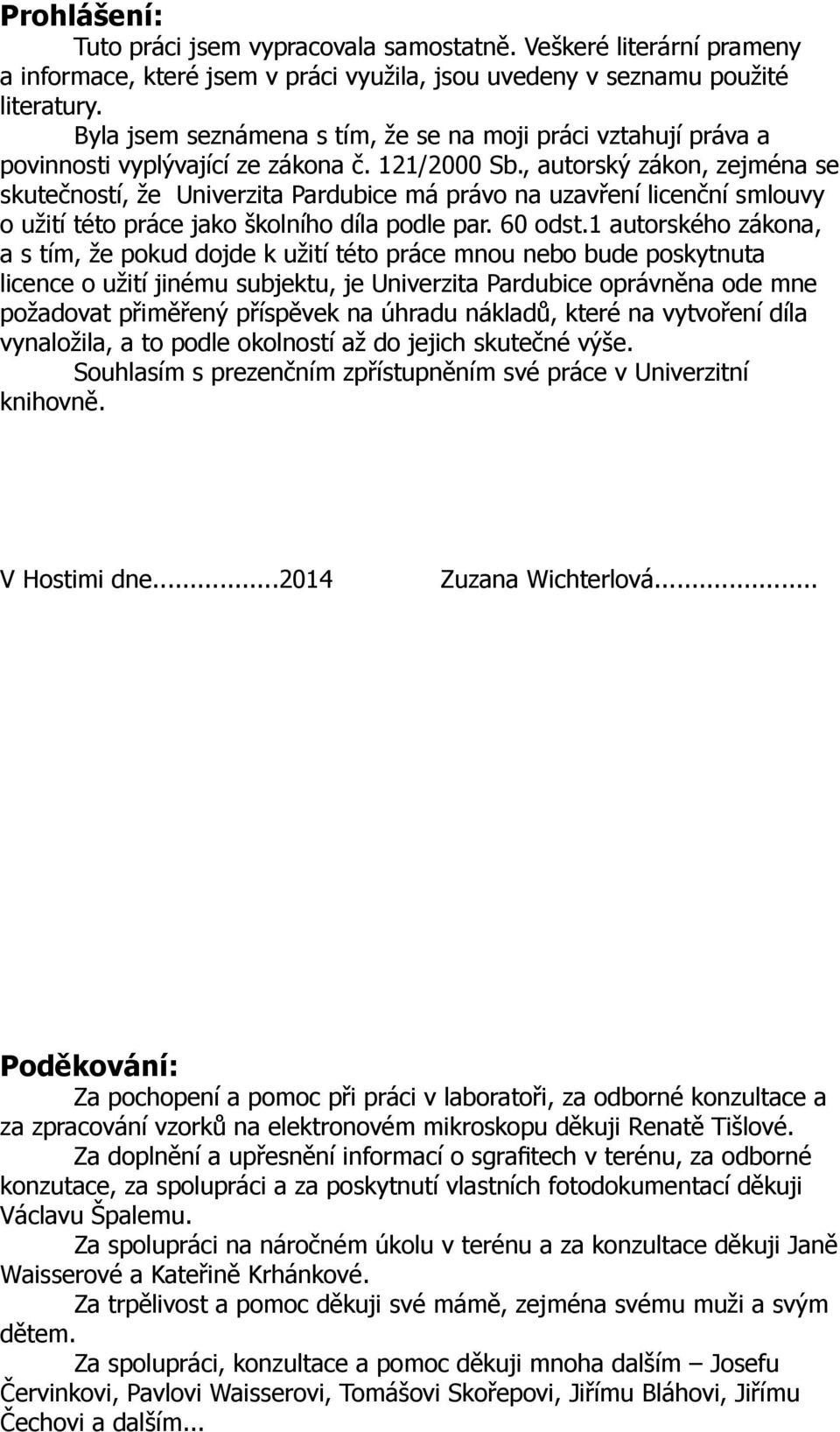 , autorský zákon, zejména se skutečností, že Univerzita Pardubice má právo na uzavření licenční smlouvy o užití této práce jako školního díla podle par. 60 odst.