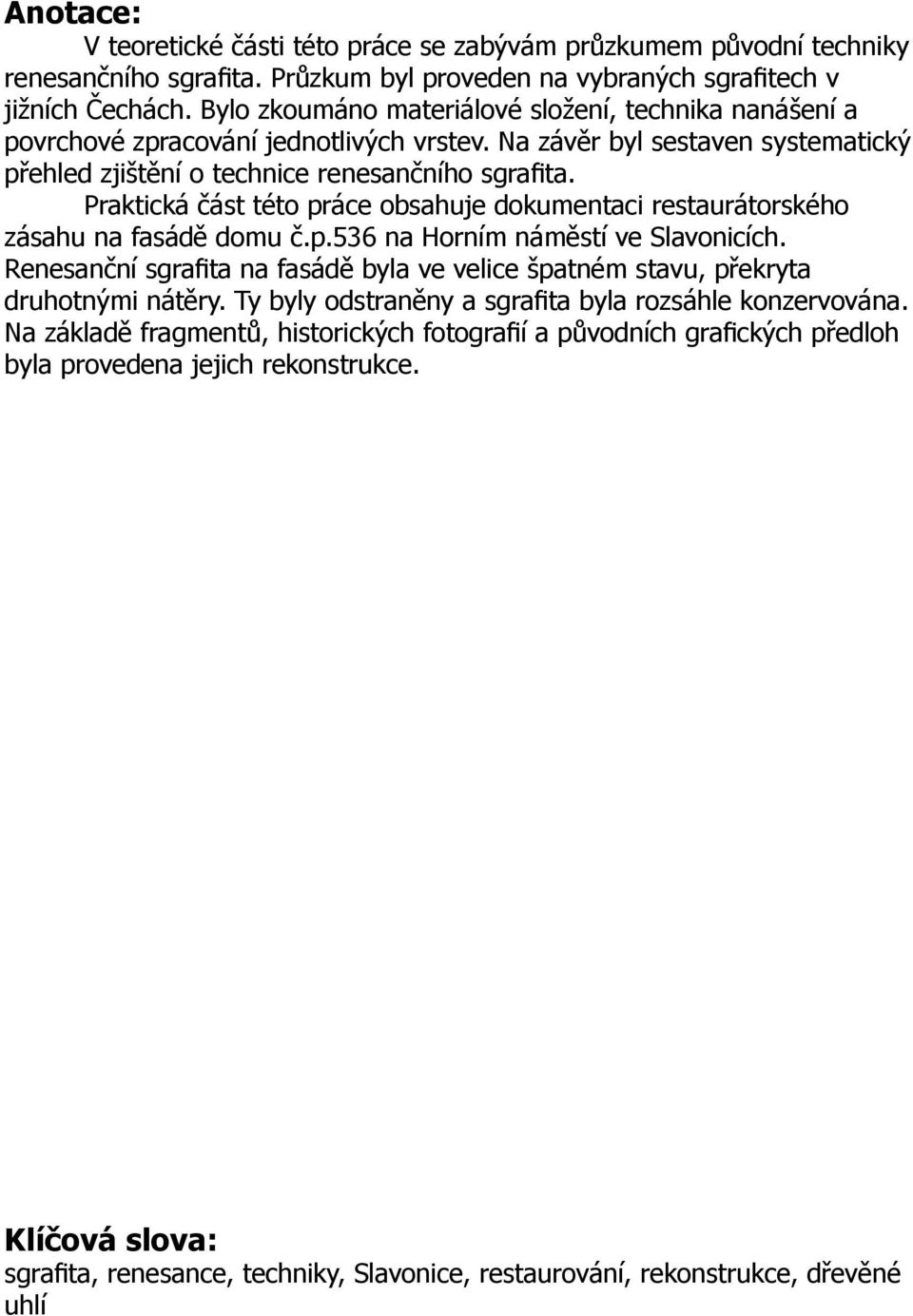 Praktická část této práce obsahuje dokumentaci restaurátorského zásahu na fasádě domu č.p.536 na Horním náměstí ve Slavonicích.