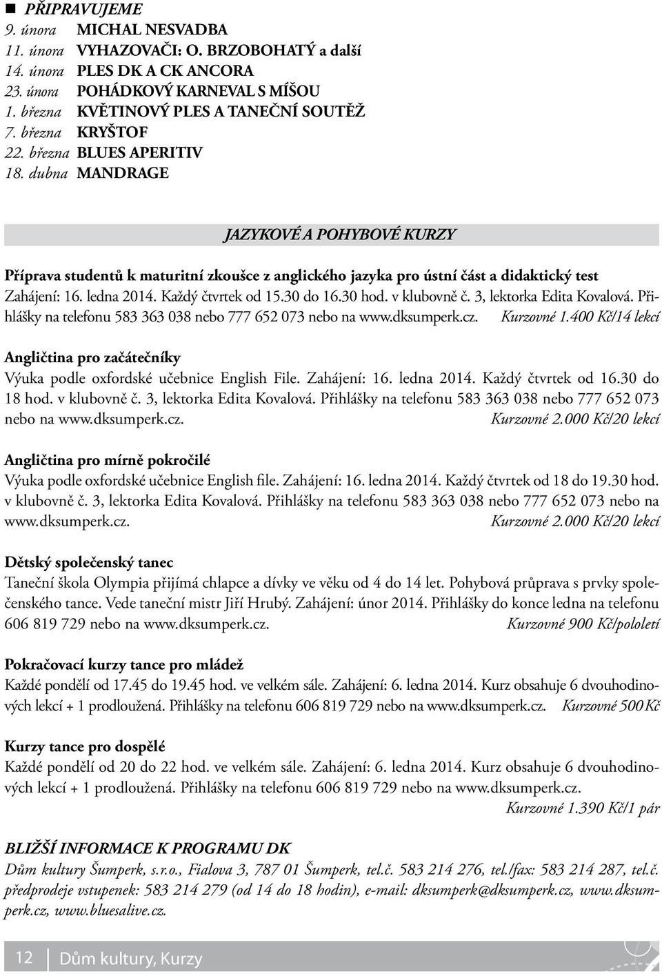 ledna 2014. Každý čtvrtek od 15.30 do 16.30 hod. v klubovně č. 3, lektorka Edita Kovalová. Přihlášky na telefonu 583 363 038 nebo 777 652 073 nebo na www.dksumperk.cz. Kurzovné 1.