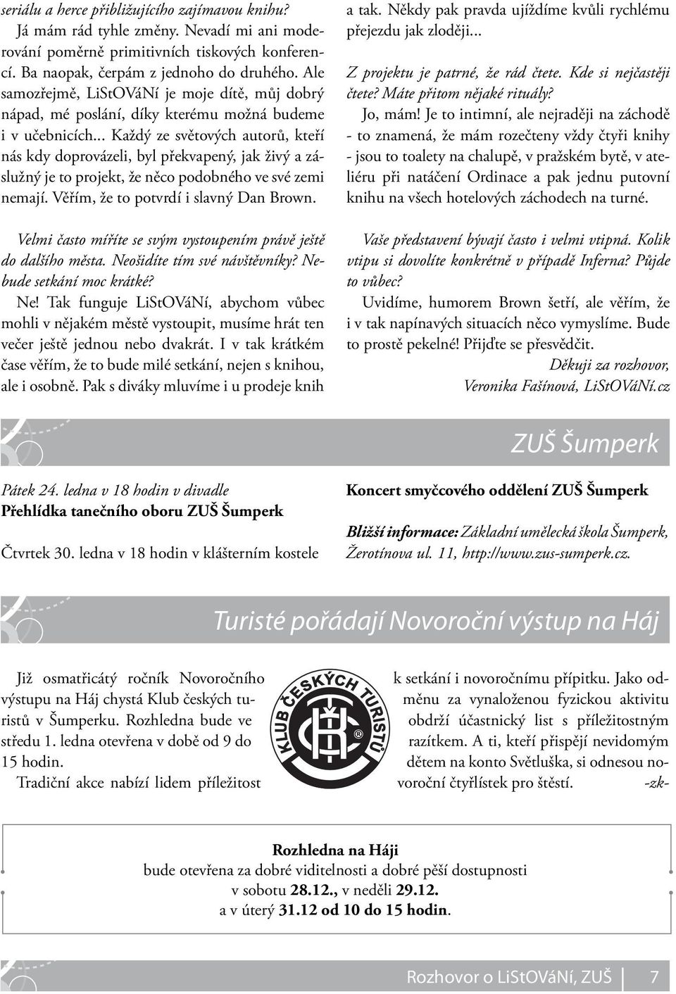 .. Každý ze světových autorů, kteří nás kdy doprovázeli, byl překvapený, jak živý a záslužný je to projekt, že něco podobného ve své zemi nemají. Věřím, že to potvrdí i slavný Dan Brown.