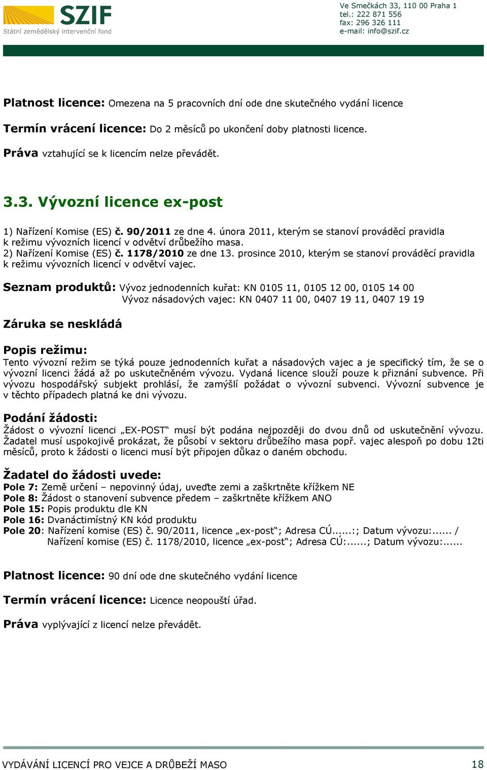 2) Nařízení Komise (ES) č. 1178/2010 ze dne 13. prosince 2010, kterým se stanoví prováděcí pravidla k režimu vývozních licencí v odvětví vajec.