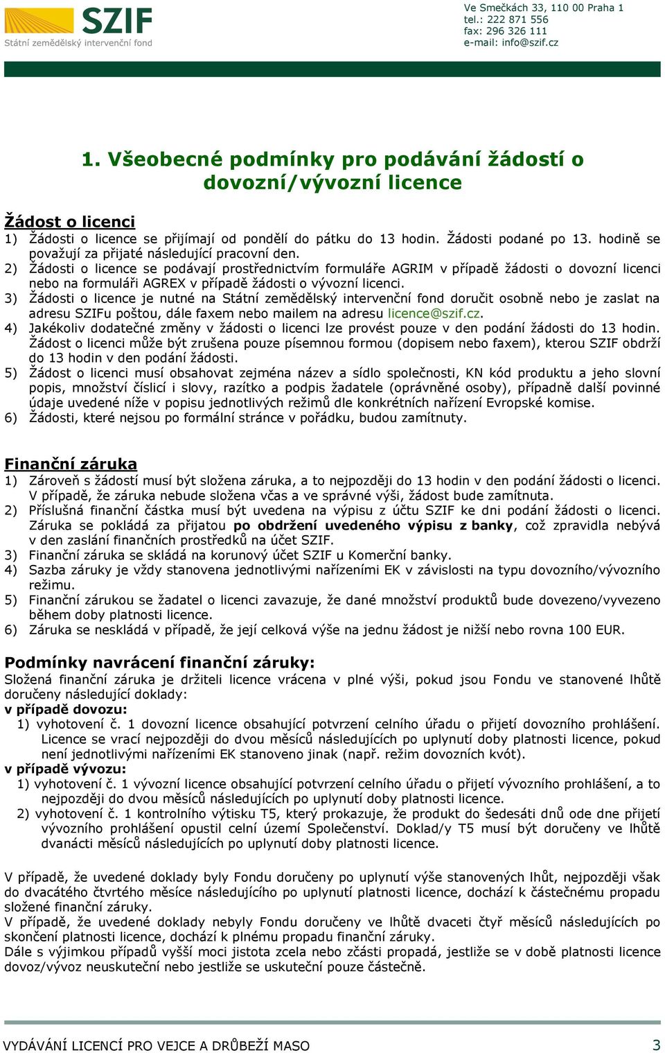 2) Žádosti o licence se podávají prostřednictvím formuláře AGRIM v případě žádosti o dovozní licenci nebo na formuláři AGREX v případě žádosti o vývozní licenci.