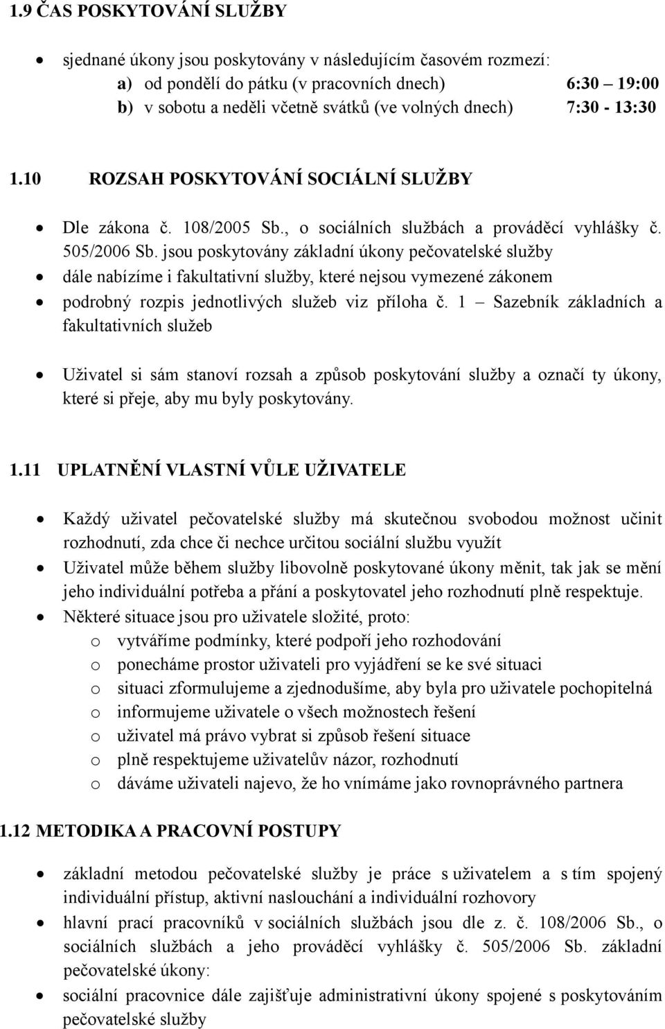 jsou poskytovány základní úkony pečovatelské služby dále nabízíme i fakultativní služby, které nejsou vymezené zákonem podrobný rozpis jednotlivých služeb viz příloha č.