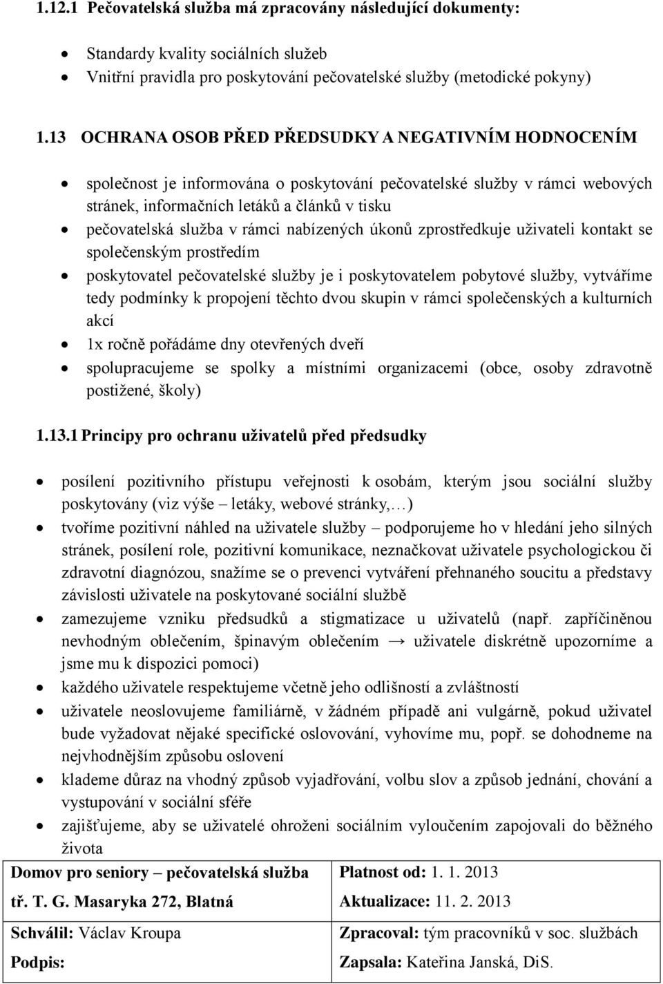 rámci nabízených úkonů zprostředkuje uživateli kontakt se společenským prostředím poskytovatel pečovatelské služby je i poskytovatelem pobytové služby, vytváříme tedy podmínky k propojení těchto dvou