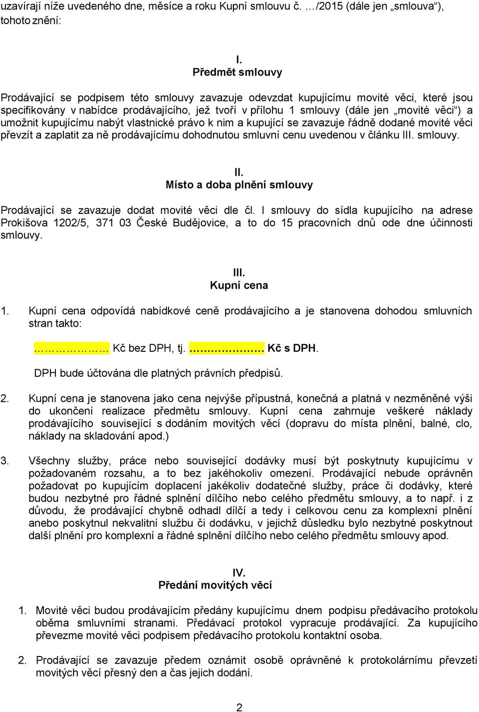 a umožnit kupujícímu nabýt vlastnické právo k nim a kupující se zavazuje řádně dodané movité věci převzít a zaplatit za ně prodávajícímu dohodnutou smluvní cenu uvedenou v článku III