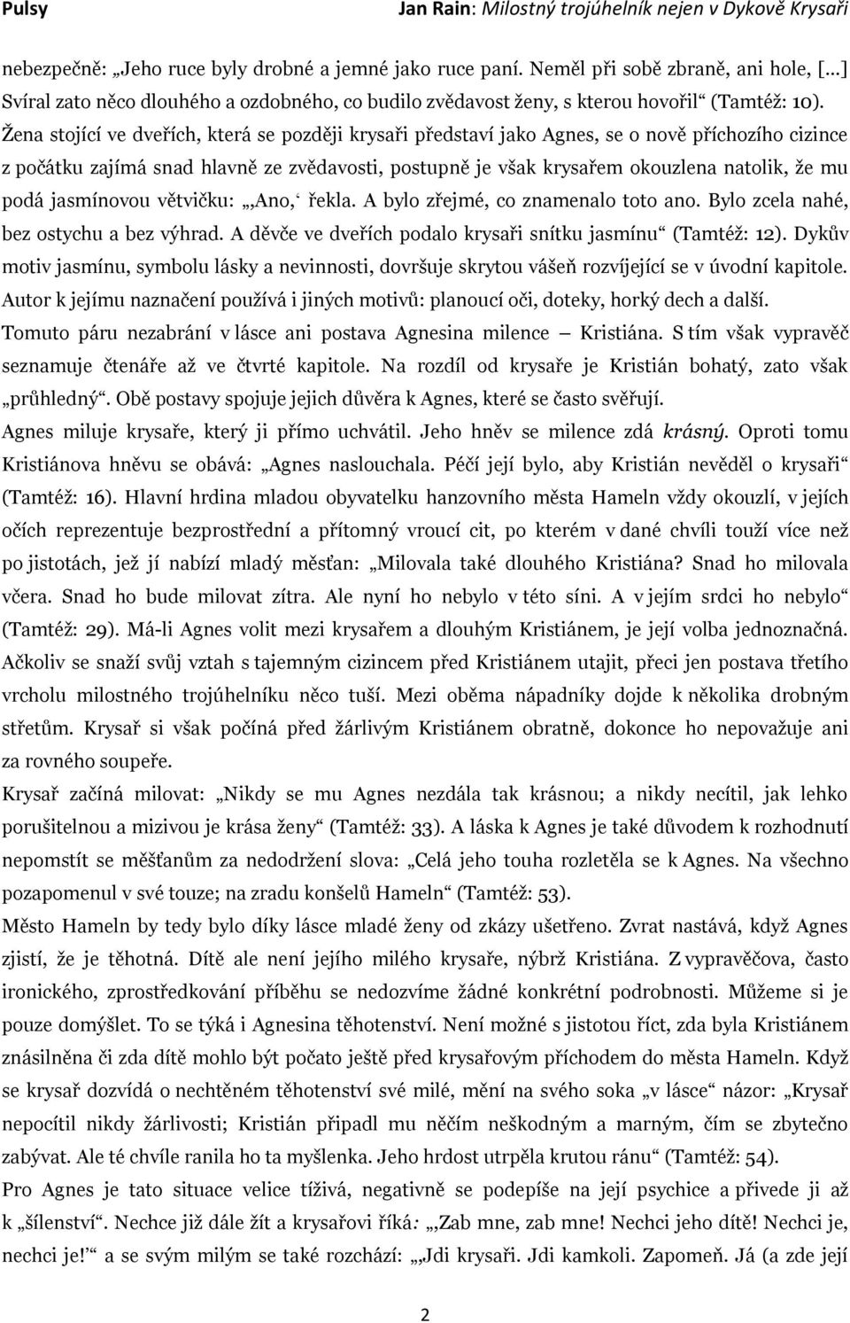 podá jasmínovou větvičku:,ano, řekla. A bylo zřejmé, co znamenalo toto ano. Bylo zcela nahé, bez ostychu a bez výhrad. A děvče ve dveřích podalo krysaři snítku jasmínu (Tamtéž: 12).