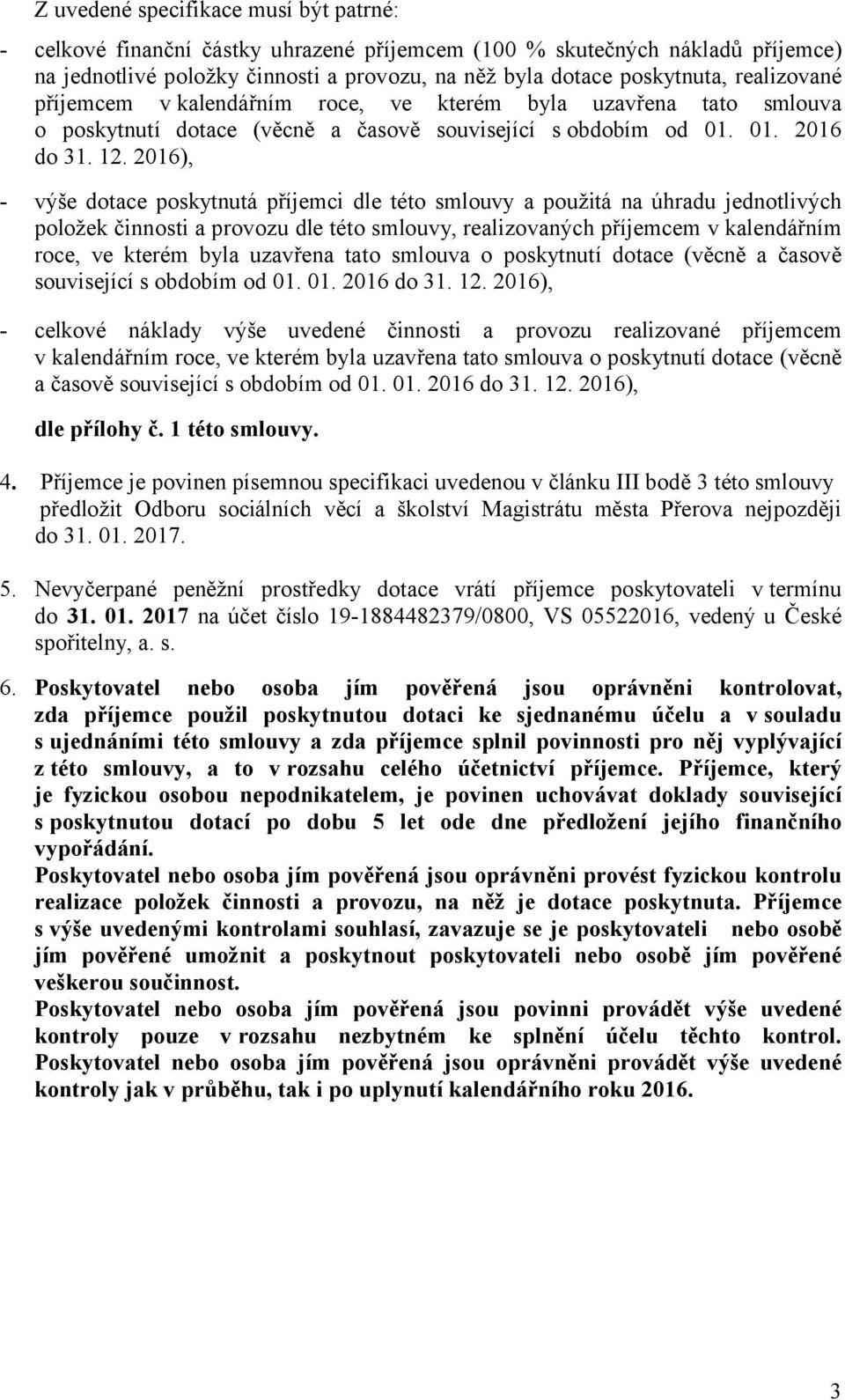 2016), - výše dotace poskytnutá příjemci dle této smlouvy a použitá na úhradu jednotlivých položek činnosti a provozu dle této smlouvy, realizovaných příjemcem v kalendářním roce, ve kterém byla