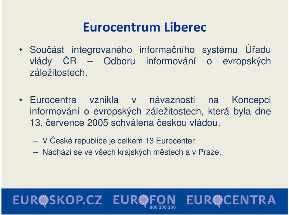 Eurocentra vznikla v návaznosti na Koncepci informování o evropských záležitostech, která