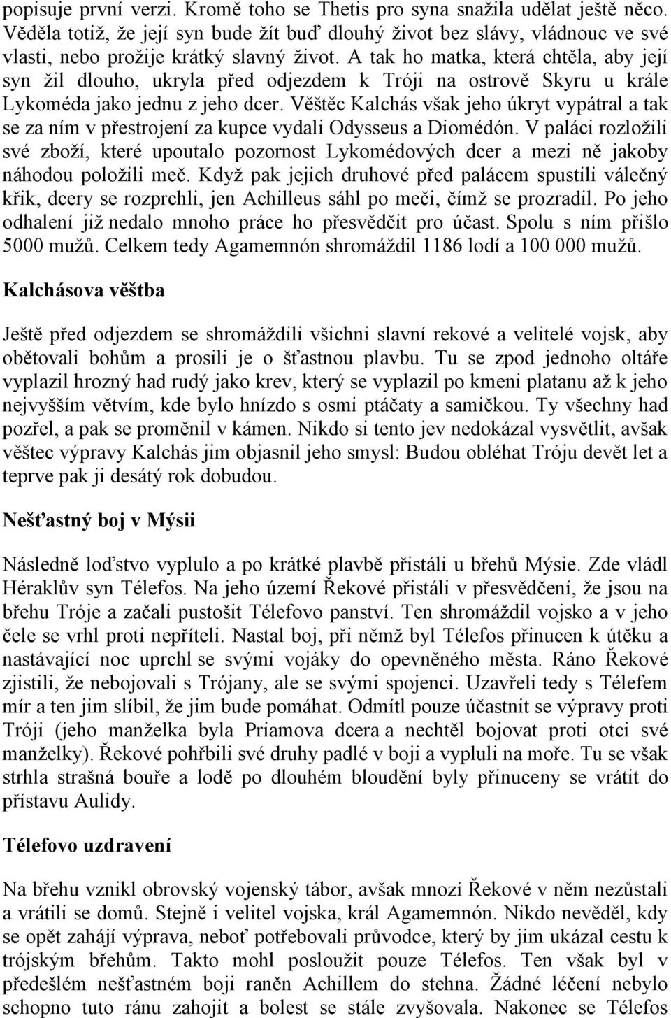 Věštěc Kalchás však jeho úkryt vypátral a tak se za ním v přestrojení za kupce vydali Odysseus a Diomédón.