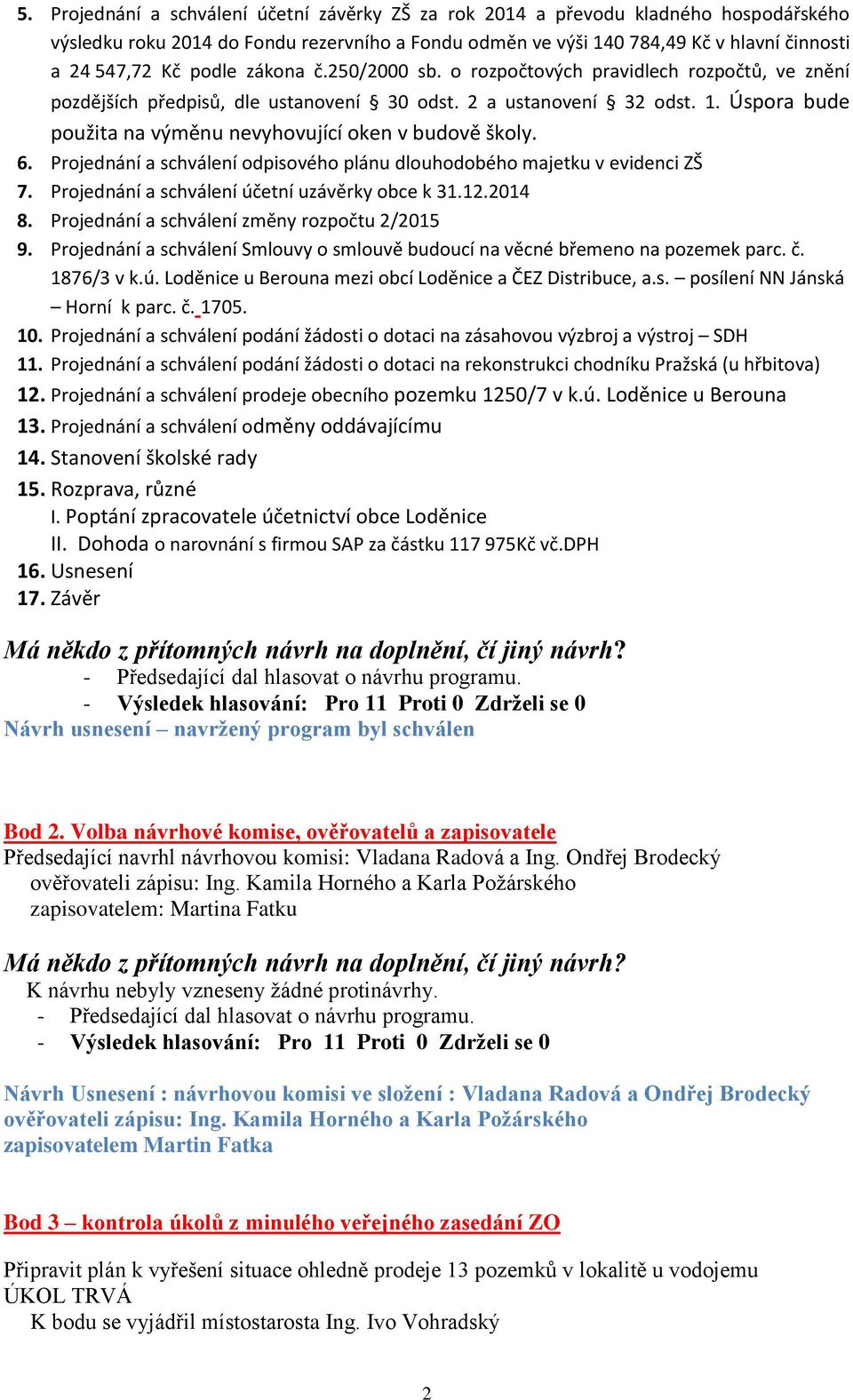 Úspora bude použita na výměnu nevyhovující oken v budově školy. 6. Projednání a schválení odpisového plánu dlouhodobého majetku v evidenci ZŠ 7. Projednání a schválení účetní uzávěrky obce k 31.12.