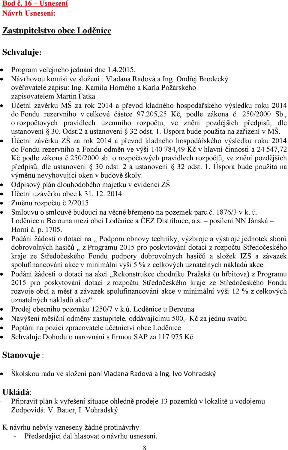 Kamila Horného a Karla Požárského zapisovatelem Martin Fatka Účetní závěrku MŠ za rok 2014 a převod kladného hospodářského výsledku roku 2014 do Fondu rezervního v celkové částce 97.