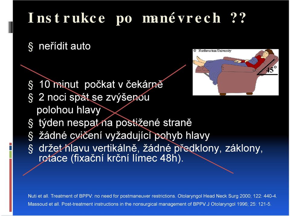 cvičení vyžadující pohyb hlavy držet hlavu vertikálně, žádné předklony, záklony, rotace (fixační krční límec 48h).