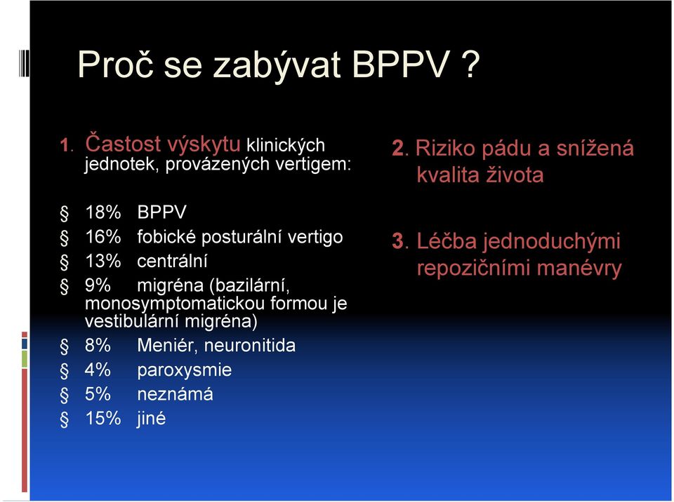 posturální vertigo 13% centrální 9% migréna (bazilární, monosymptomatickou formou je