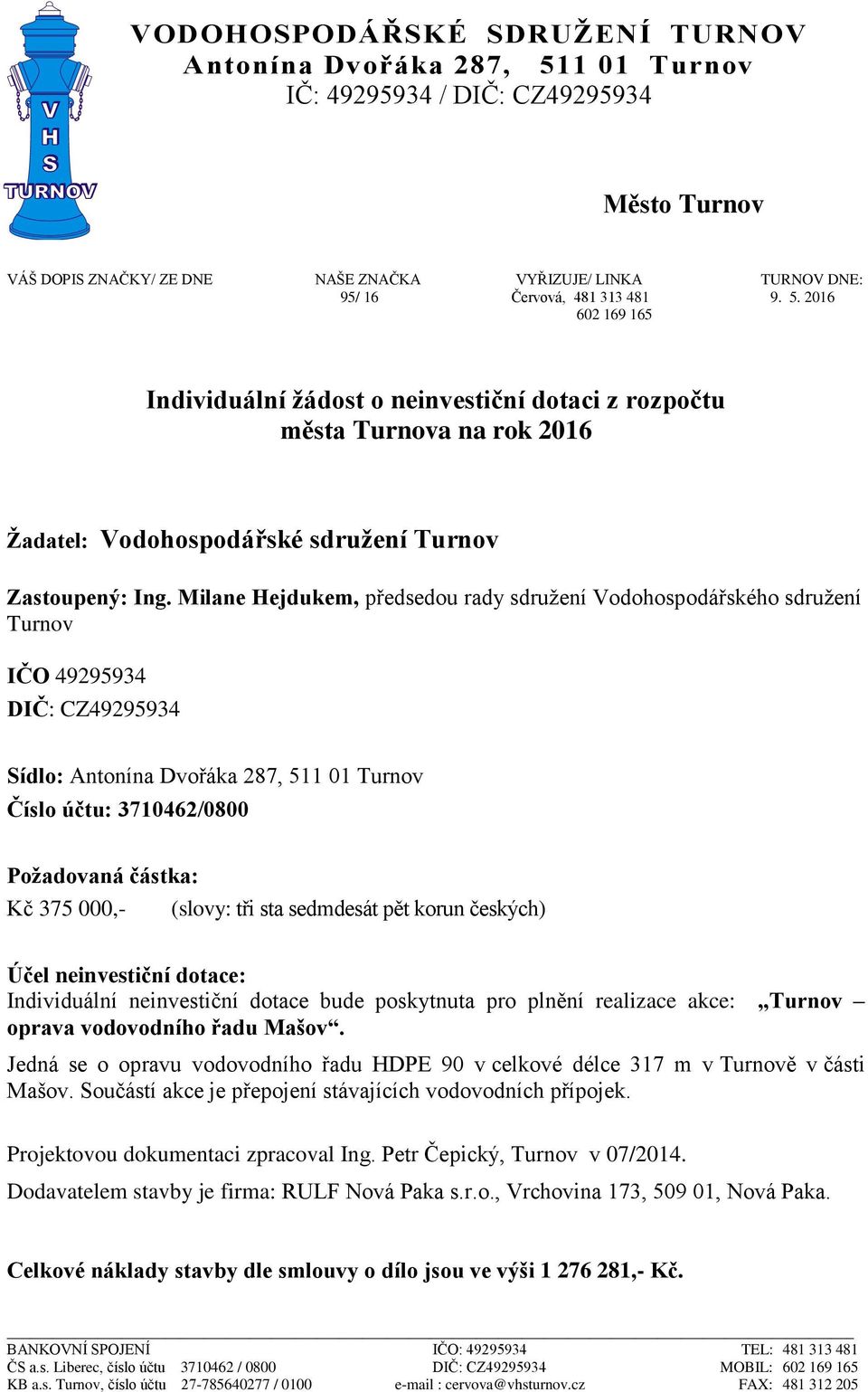 Milane Hejdukem, předsedou rady sdružení Vodohospodářského sdružení Turnov IČO 49295934 DIČ: CZ49295934 Sídlo: Antonína Dvořáka 287, 511 01 Turnov Číslo účtu: 3710462/0800 Požadovaná částka: Kč 375