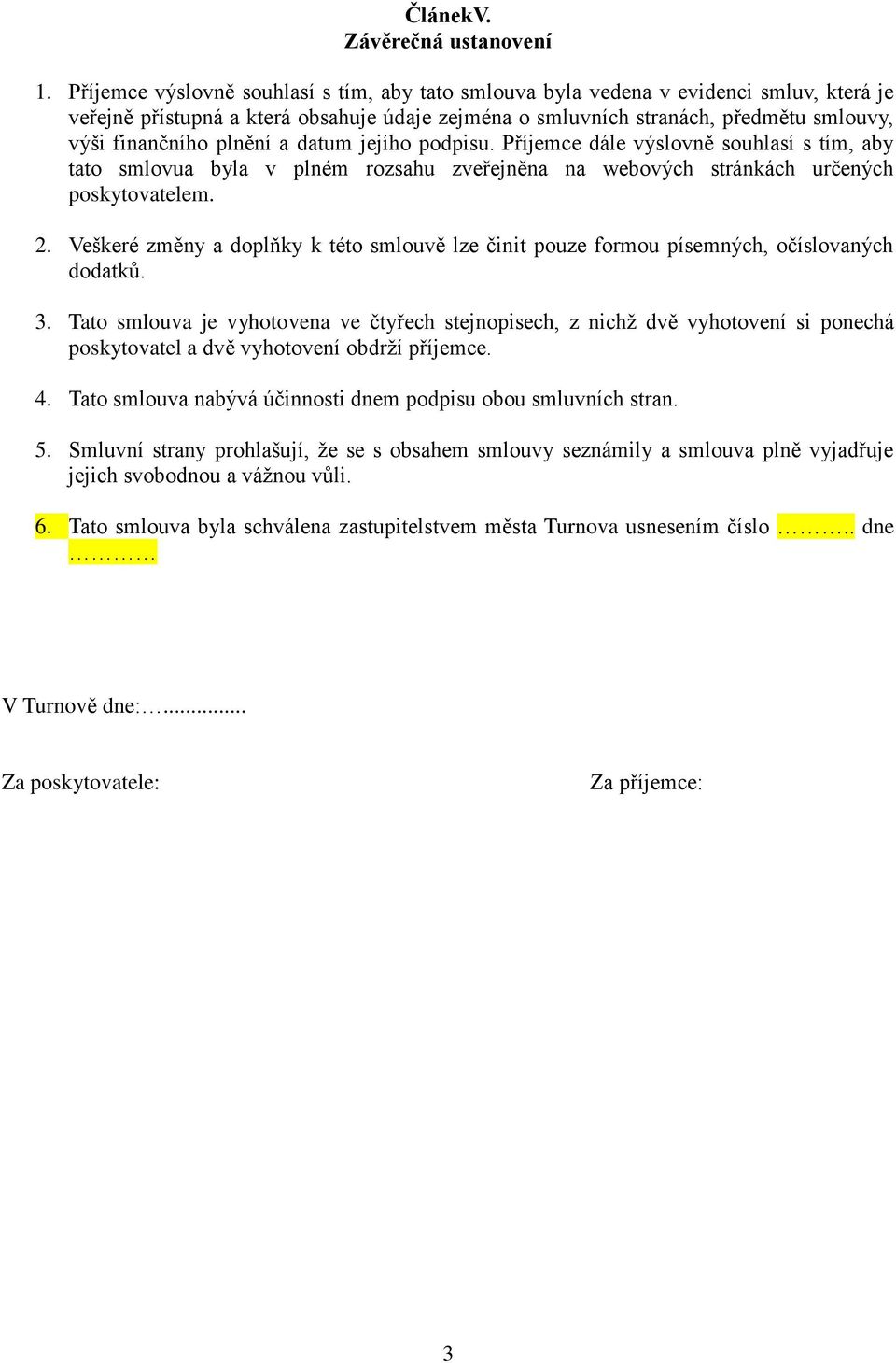 plnění a datum jejího podpisu. Příjemce dále výslovně souhlasí s tím, aby tato smlovua byla v plném rozsahu zveřejněna na webových stránkách určených poskytovatelem. 2.