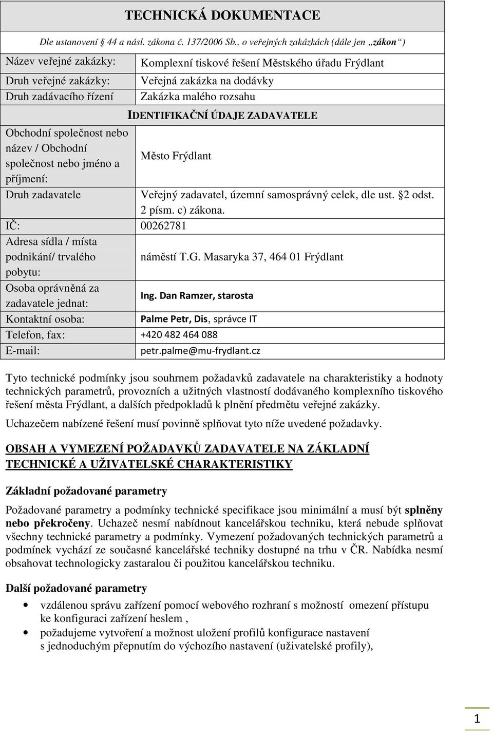 zadavatele Komplexní tiskové řešení Městského úřadu Frýdlant Veřejná zakázka na dodávky Zakázka malého rozsahu IDENTIFIKAČNÍ ÚDAJE ZADAVATELE Město Frýdlant Veřejný zadavatel, územní samosprávný