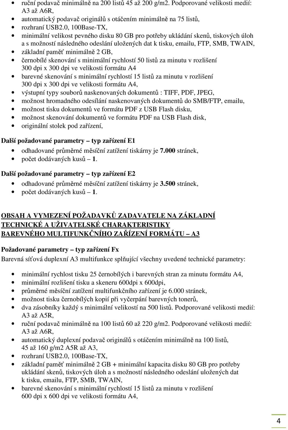 následného odeslání uložených dat k tisku, emailu, FTP, SMB, TWAIN, základní paměť minimálně 2 GB, černobílé skenování s minimální rychlostí 50 listů za minutu v rozlišení 300 dpi x 300 dpi ve