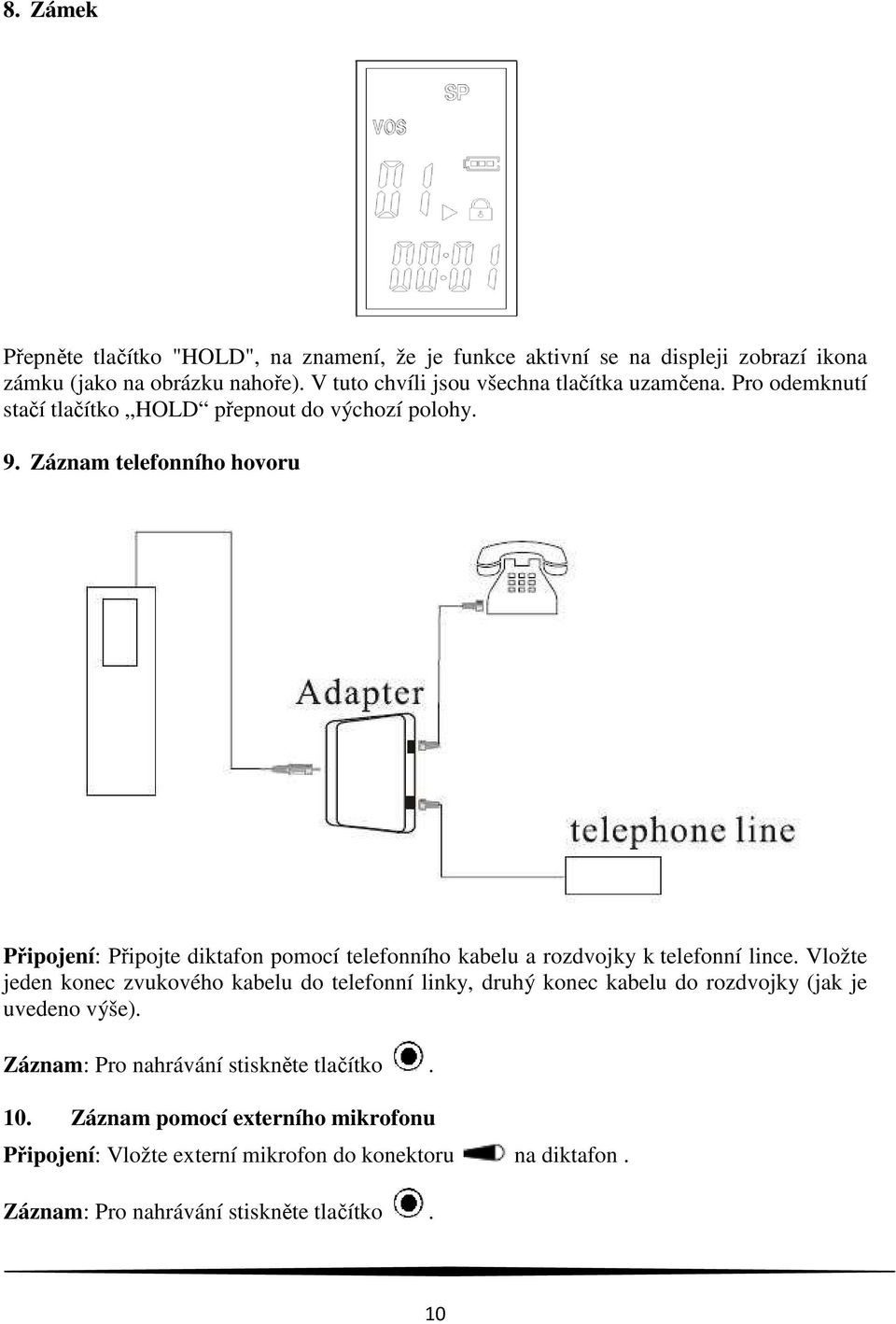 Záznam telefonního hovoru Připojení: Připojte diktafon pomocí telefonního kabelu a rozdvojky k telefonní lince.