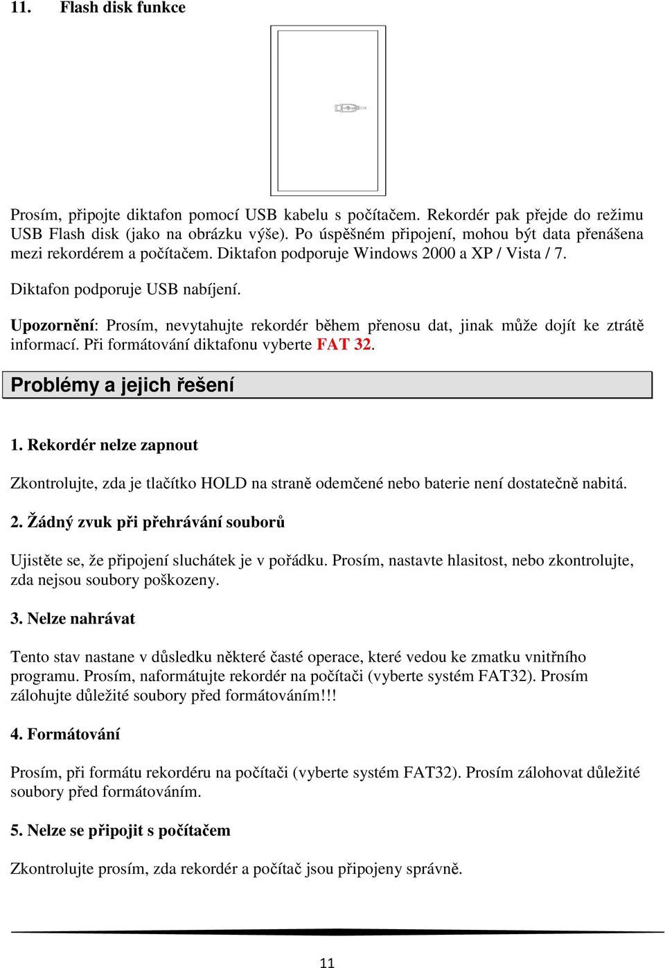 Upozornění: Prosím, nevytahujte rekordér během přenosu dat, jinak může dojít ke ztrátě informací. Při formátování diktafonu vyberte FAT 32. Problémy a jejich řešení 1.