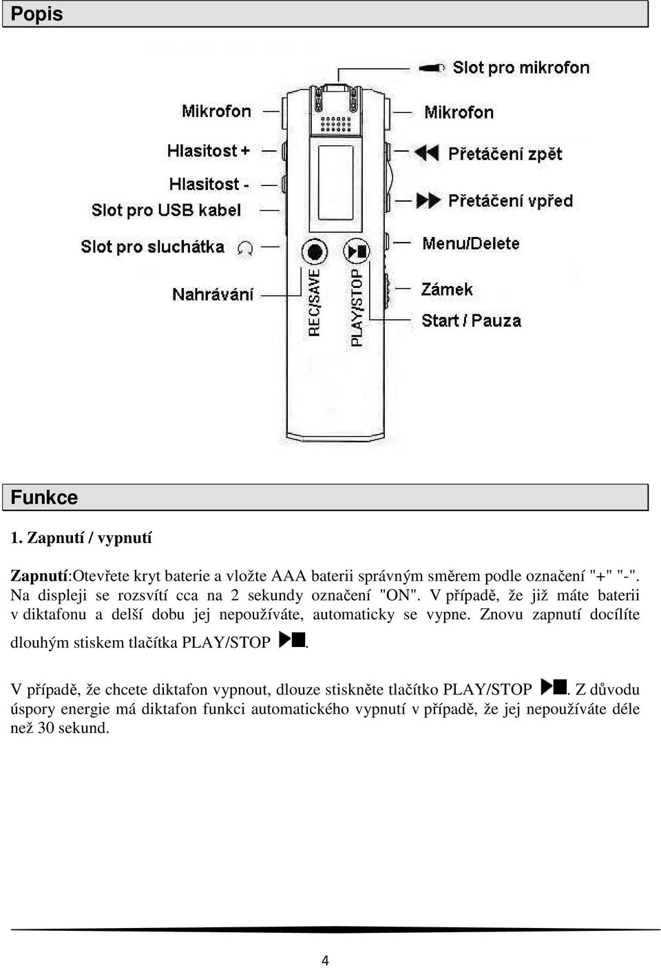 V případě, že již máte baterii v diktafonu a delší dobu jej nepoužíváte, automaticky se vypne.