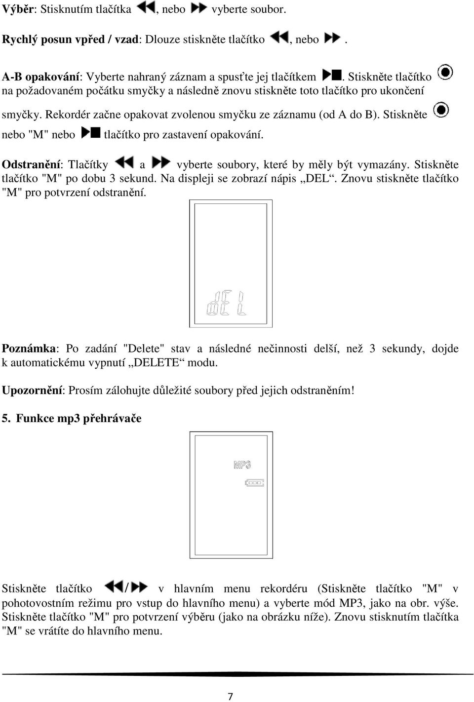 Stiskněte nebo "M" nebo tlačítko pro zastavení opakování. Odstranění: Tlačítky a vyberte soubory, které by měly být vymazány. Stiskněte tlačítko "M" po dobu 3 sekund. Na displeji se zobrazí nápis DEL.