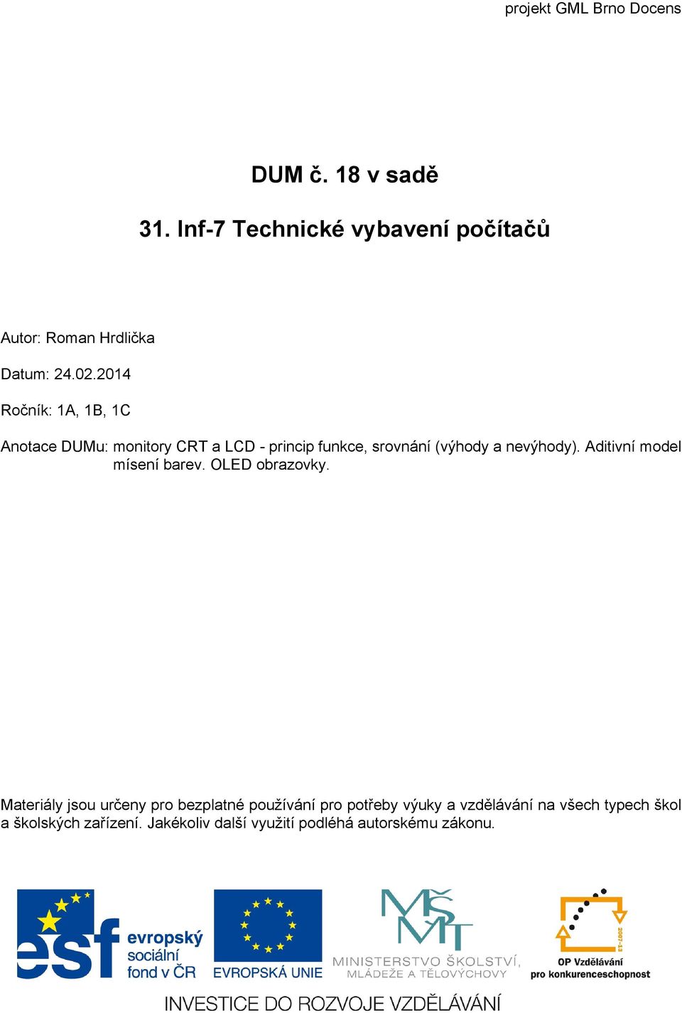 2014 Ročník: 1A, 1B, 1C Anotace DUMu: monitory CRT a LCD - princip funkce, srovnání (výhody a nevýhody).