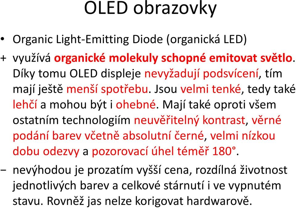 Mají také oproti všem ostatním technologiím neuvěřitelný kontrast, věrné podání barev včetně absolutní černé, velmi nízkou dobu odezvy a