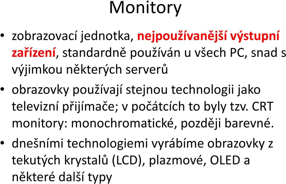 přijímače; v počátcích to byly tzv. CRT monitory: monochromatické, později barevné.