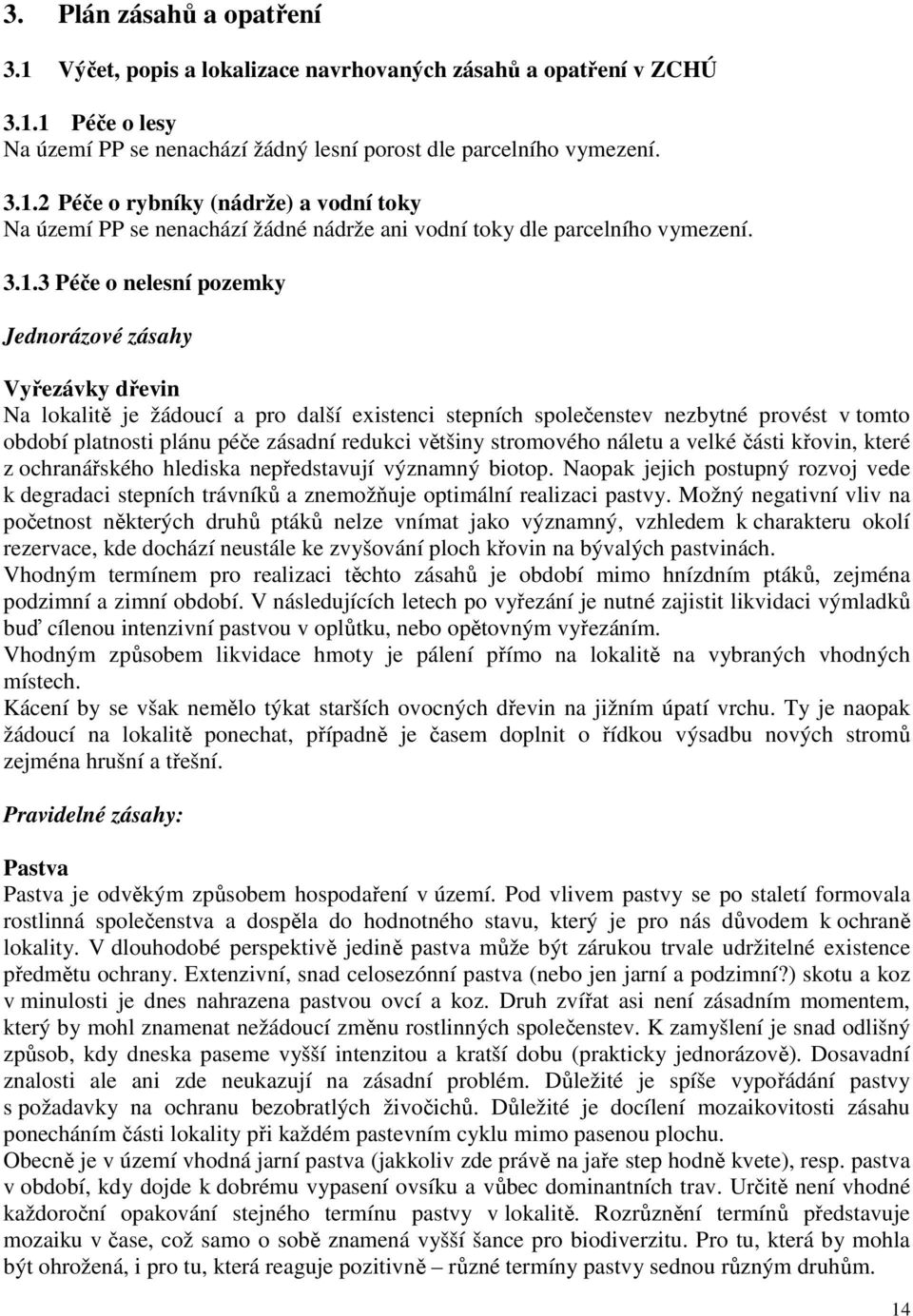 redukci většiny stromového náletu a velké části křovin, které z ochranářského hlediska nepředstavují významný biotop.
