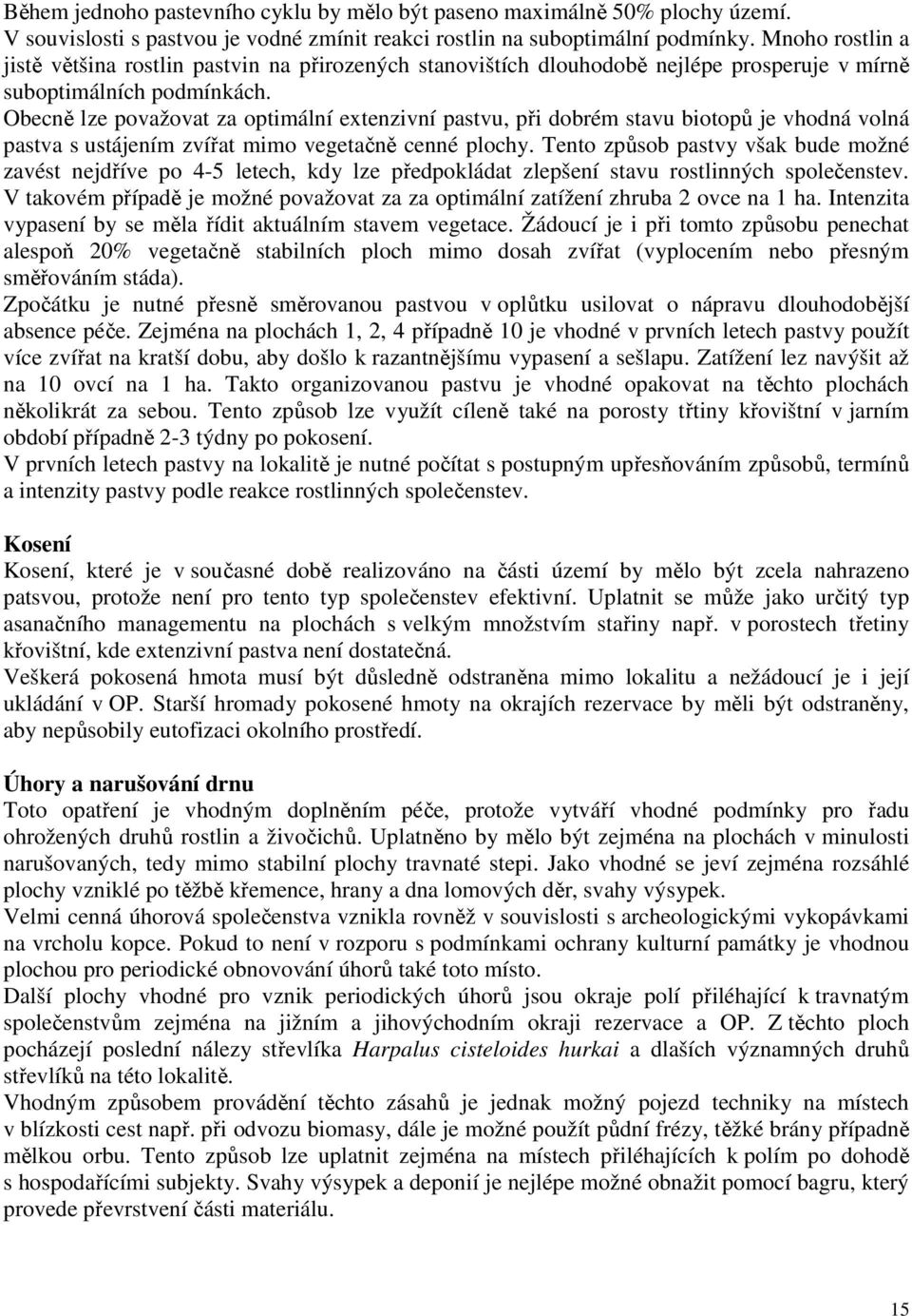 Obecně lze považovat za optimální extenzivní pastvu, při dobrém stavu biotopů je vhodná volná pastva s ustájením zvířat mimo vegetačně cenné plochy.
