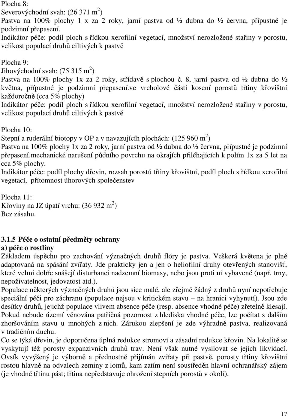 plochy 1x za 2 roky, střídavě s plochou č. 8, jarní pastva od ½ dubna do ½ května, přípustné je podzimní přepasení.