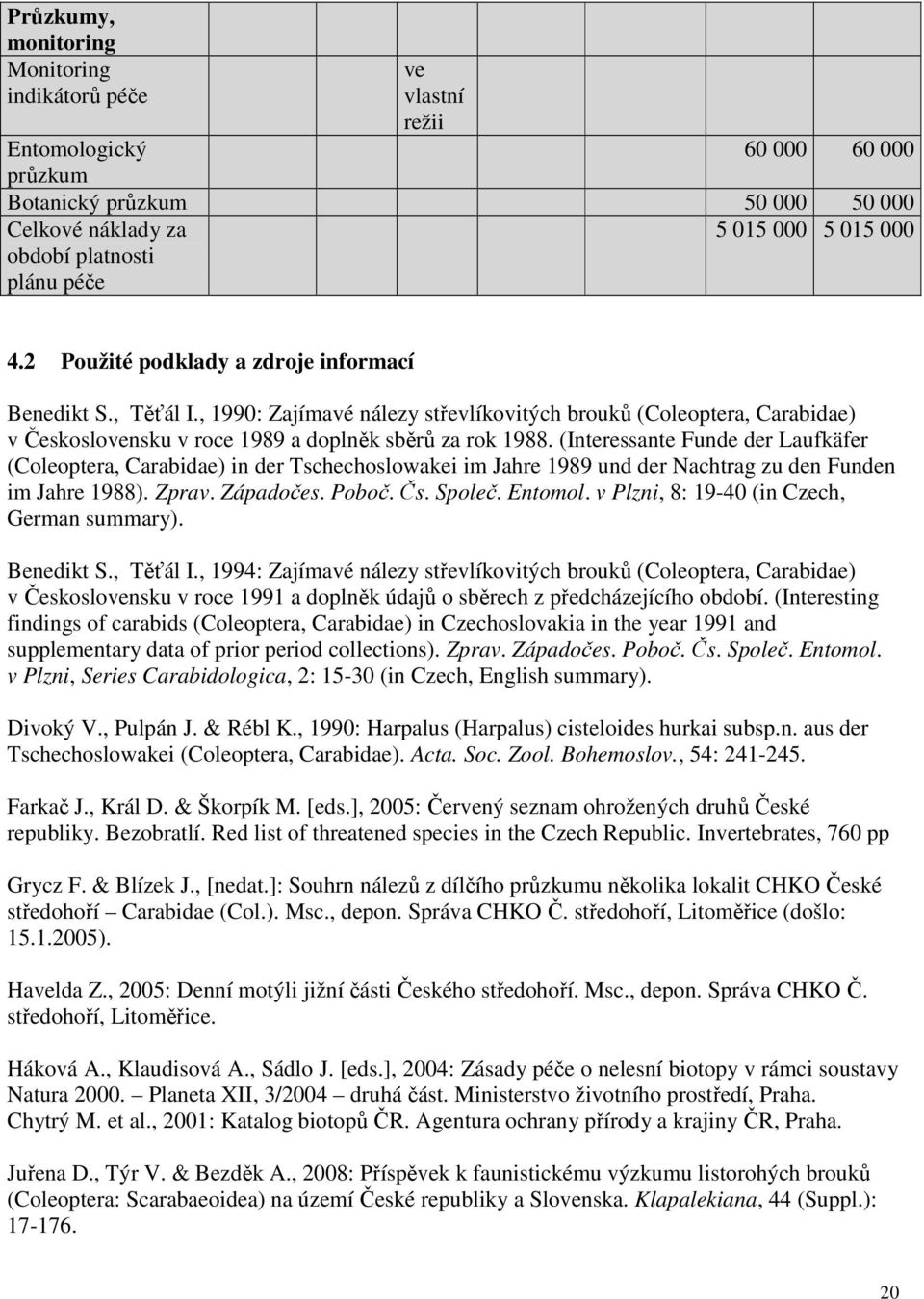 (Interessante Funde der Laufkäfer (Coleoptera, Carabidae) in der Tschechoslowakei im Jahre 1989 und der Nachtrag zu den Funden im Jahre 1988). Zprav. Západočes. Poboč. Čs. Společ. Entomol.