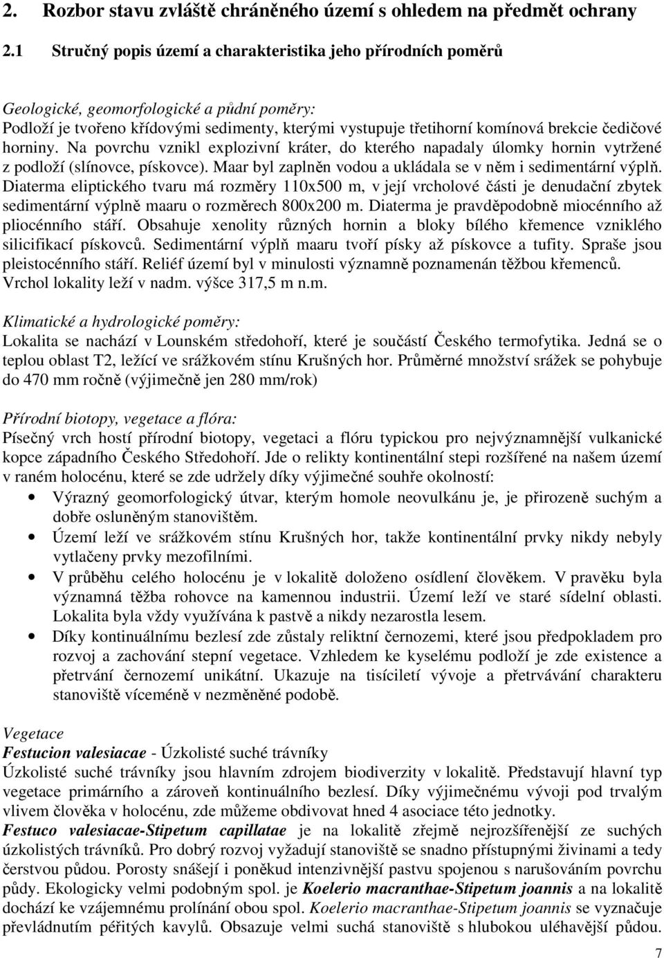 čedičové horniny. Na povrchu vznikl explozivní kráter, do kterého napadaly úlomky hornin vytržené z podloží (slínovce, pískovce). Maar byl zaplněn vodou a ukládala se v něm i sedimentární výplň.