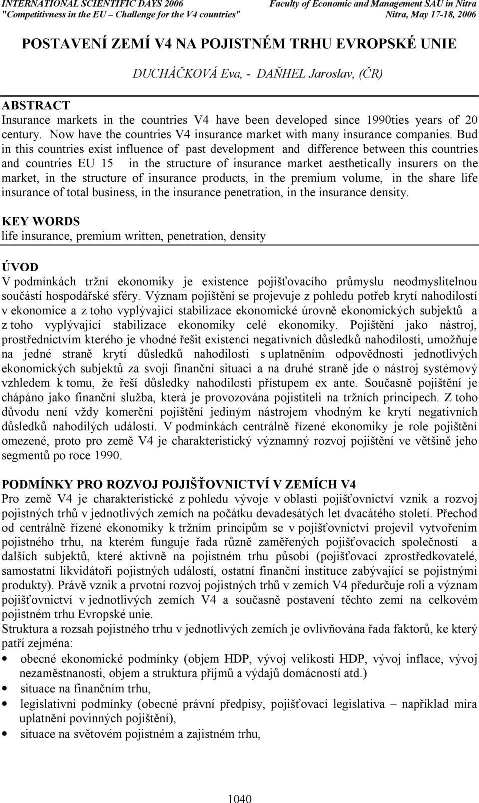 Bud in this countries exist influence of past development and difference between this countries and countries EU 15 in the structure of insurance market aesthetically insurers on the market, in the