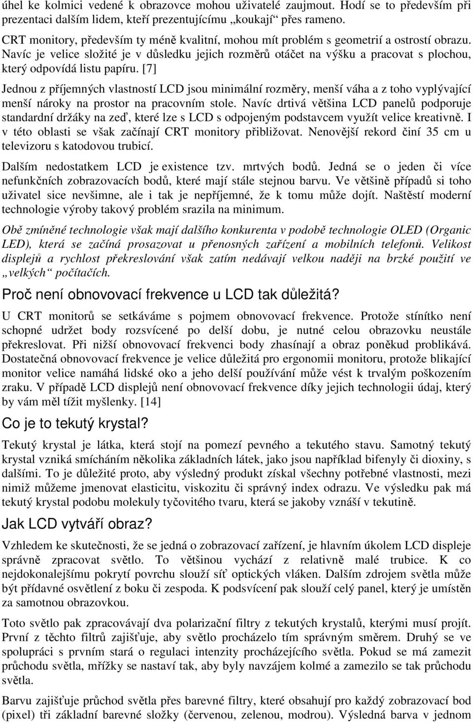 Navíc je velice složité je v důsledku jejich rozměrů otáčet na výšku a pracovat s plochou, který odpovídá listu papíru.