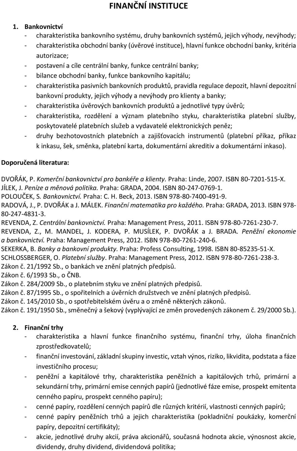 autorizace; - postavení a cíle centrální banky, funkce centrální banky; - bilance obchodní banky, funkce bankovního kapitálu; - charakteristika pasivních bankovních produktů, pravidla regulace