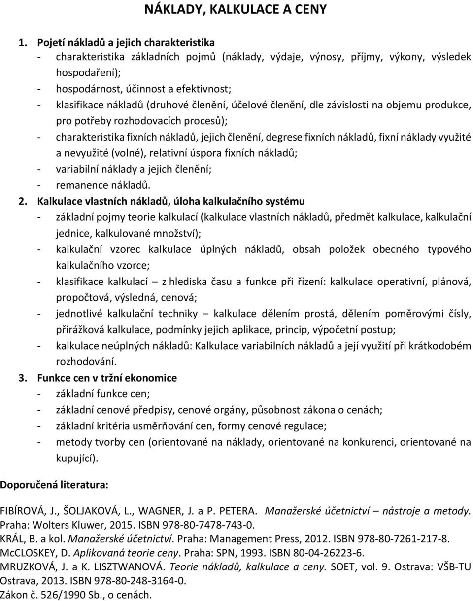 nákladů (druhové členění, účelové členění, dle závislosti na objemu produkce, pro potřeby rozhodovacích procesů); - charakteristika fixních nákladů, jejich členění, degrese fixních nákladů, fixní