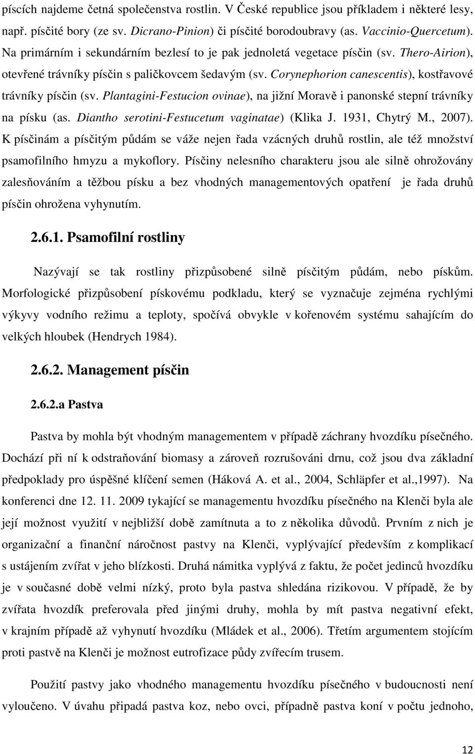 Corynephorion canescentis), kostřavové trávníky písčin (sv. Plantagini-Festucion ovinae), na jižní Moravě i panonské stepní trávníky na písku (as. Diantho serotini-festucetum vaginatae) (Klika J.