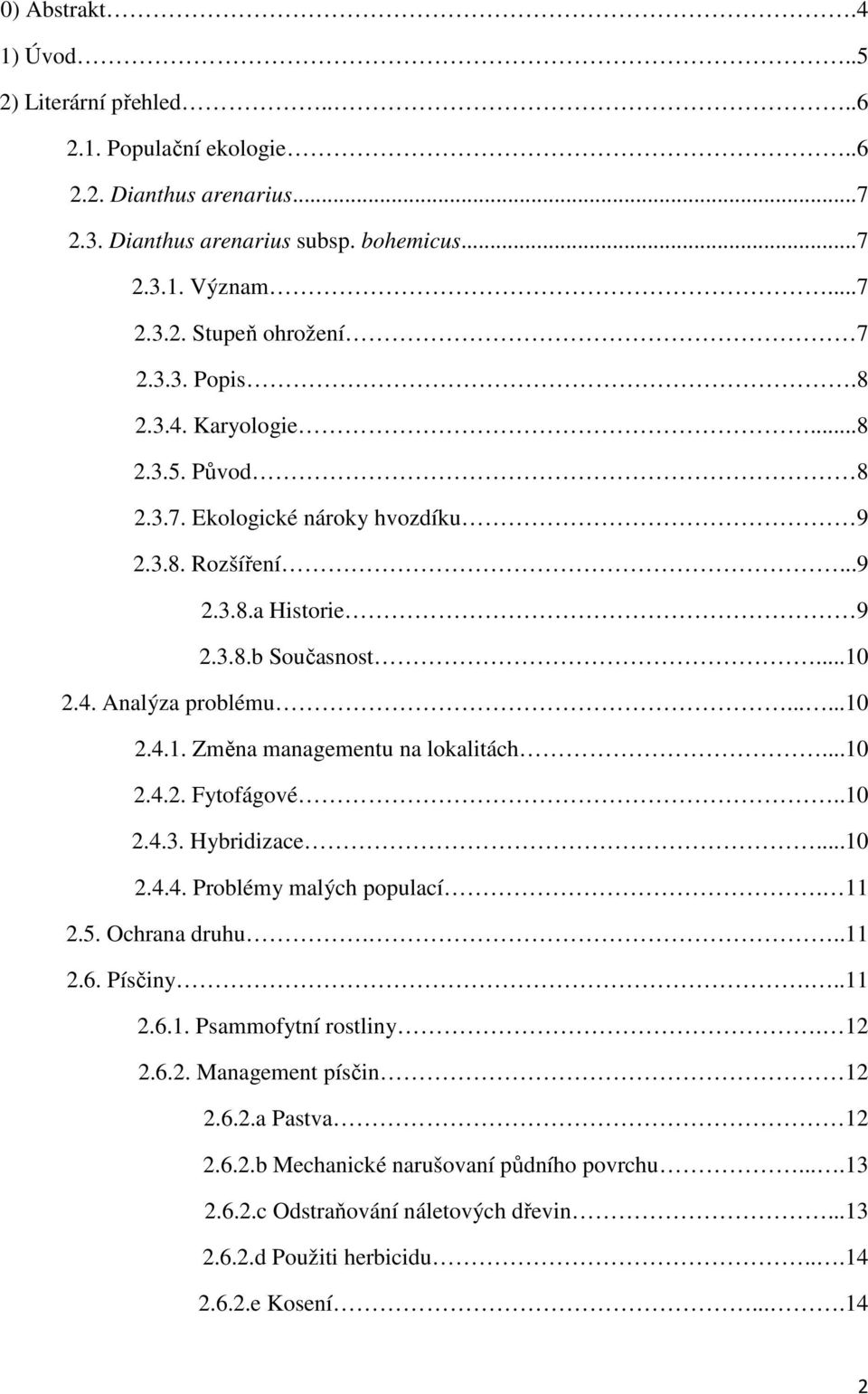 ..10 2.4.2. Fytofágové..10 2.4.3. Hybridizace...10 2.4.4. Problémy malých populací. 11 2.5. Ochrana druhu...11 2.6. Písčiny...11 2.6.1. Psammofytní rostliny. 12 2.6.2. Management písčin 12 2.6.2.a Pastva 12 2.