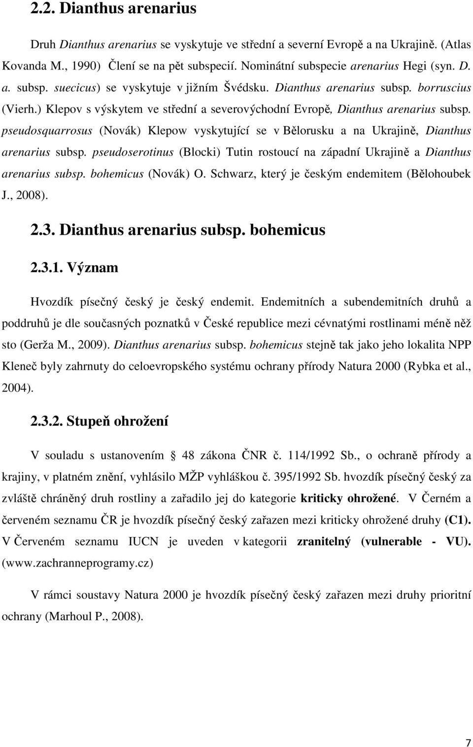 pseudosquarrosus (Novák) Klepow vyskytující se v Bělorusku a na Ukrajině, Dianthus arenarius subsp. pseudoserotinus (Blocki) Tutin rostoucí na západní Ukrajině a Dianthus arenarius subsp.