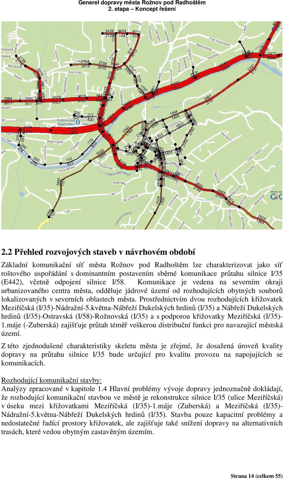 Komunikace je vedena na severním okraji urbanizovaného centra města, odděluje jádrové území od rozhodujících obytných souborů lokalizovaných v severních oblastech města.