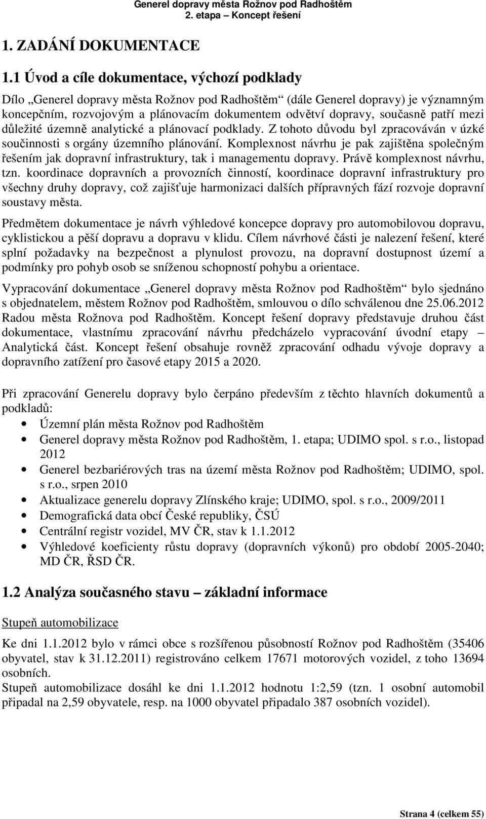 současně patří mezi důležité územně analytické a plánovací podklady. Z tohoto důvodu byl zpracováván v úzké součinnosti s orgány územního plánování.
