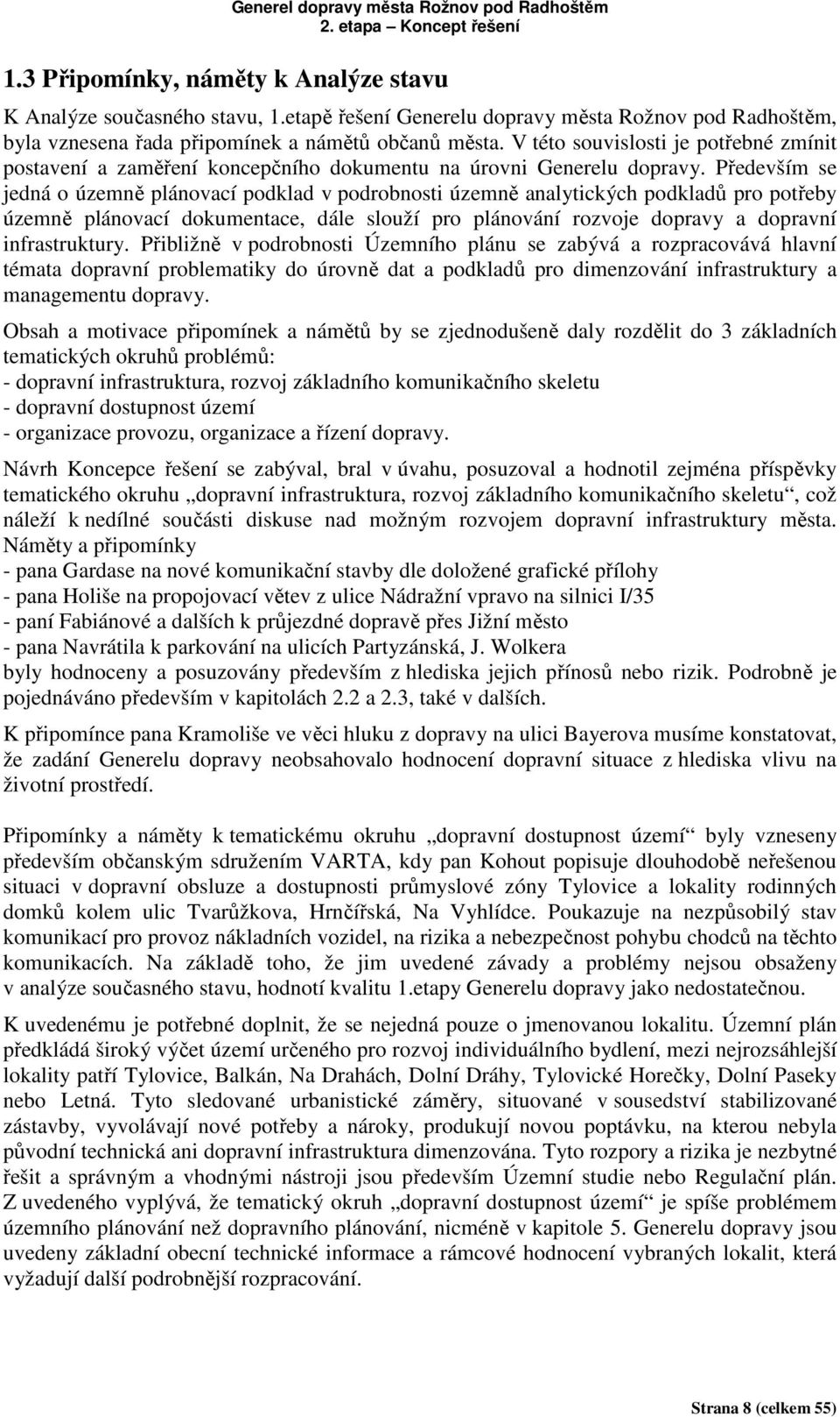 Především se jedná o územně plánovací podklad v podrobnosti územně analytických podkladů pro potřeby územně plánovací dokumentace, dále slouží pro plánování rozvoje dopravy a dopravní infrastruktury.