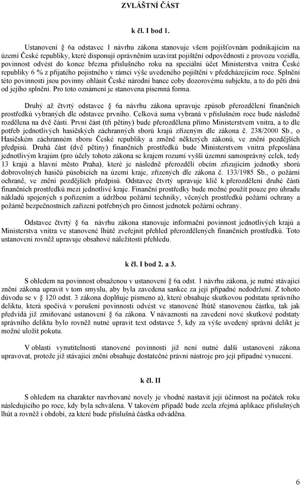 do konce března příslušného roku na speciální účet Ministerstva vnitra České republiky 6 % z přijatého pojistného v rámci výše uvedeného pojištění v předcházejícím roce.