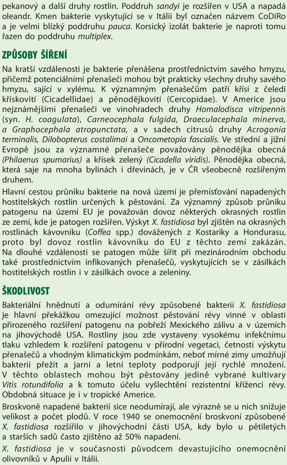 ZPŮSOBY ŠÍŘENÍ Na kratší vzdálenosti je bakterie přenášena prostřednictvím savého hmyzu, přičemž potenciálními přenašeči mohou být prakticky všechny druhy savého hmyzu, sající v xylému.