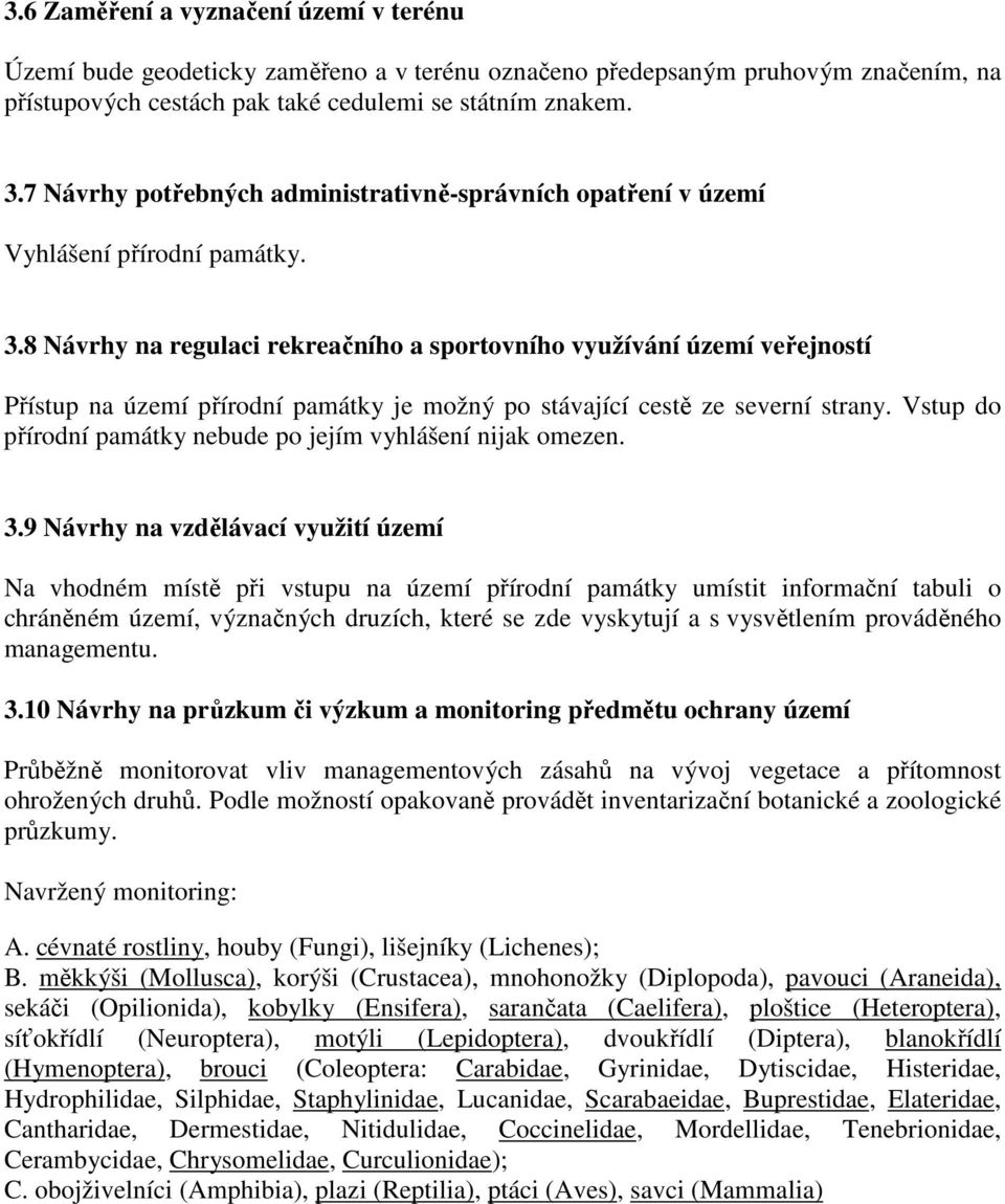 8 Návrhy na regulaci rekreačního a sportovního využívání území veřejností Přístup na území přírodní památky je možný po stávající cestě ze severní strany.