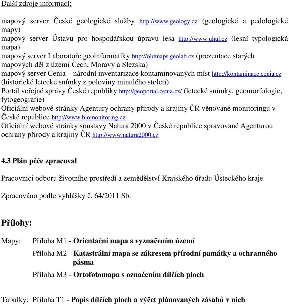 cz (prezentace starých mapových děl z území Čech, Moravy a Slezska) mapový server Cenia národní inventarizace kontaminovaných míst http://kontaminace.cenia.